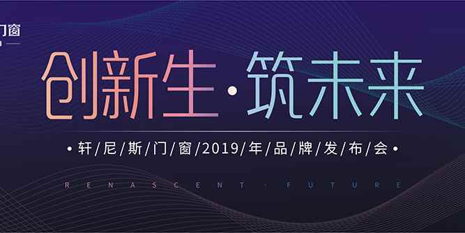 创新生·筑未来,轩尼斯门窗2019年品牌发布会即将耀目开启
