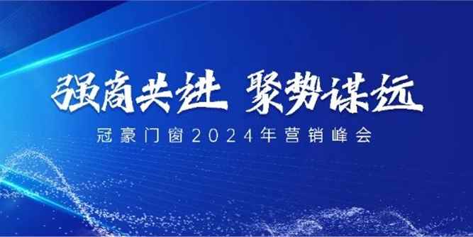 强商共进 · 聚势谋远丨冠豪门窗2024年营销峰会成功举行！